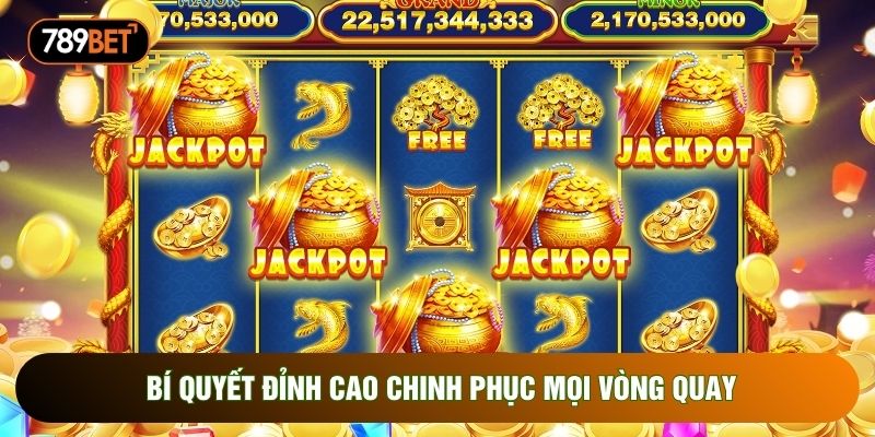Bí quyết đỉnh cao chinh phục mọi vòng quay