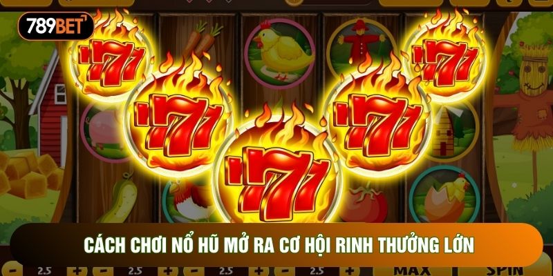 Cách chơi nổ hũ mở ra cơ hội rinh thưởng lớn