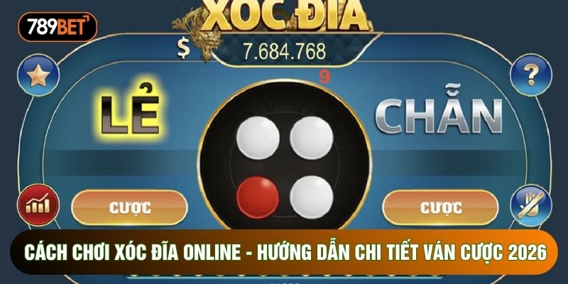 Cách Chơi Xóc Đĩa Online - Hướng Dẫn Chi Tiết Ván Cược 2026