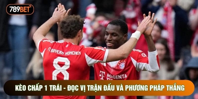 Kèo Chấp 1 Trái - Đọc Vị Trận Đấu Và Phương Pháp Thắng