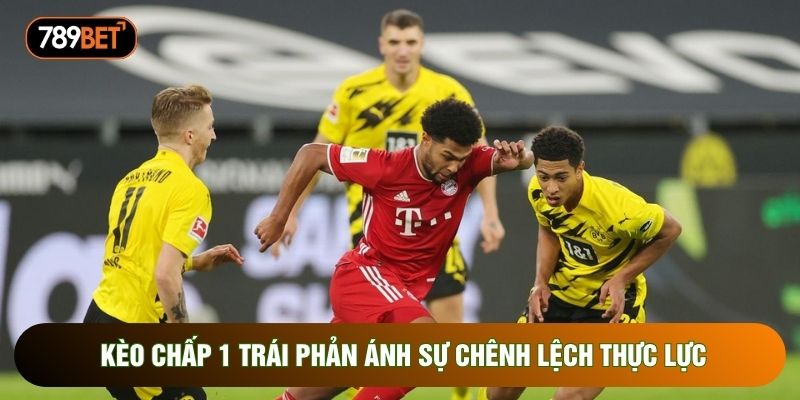 Kèo chấp 1 trái phản ánh sự chênh lệch thực lực