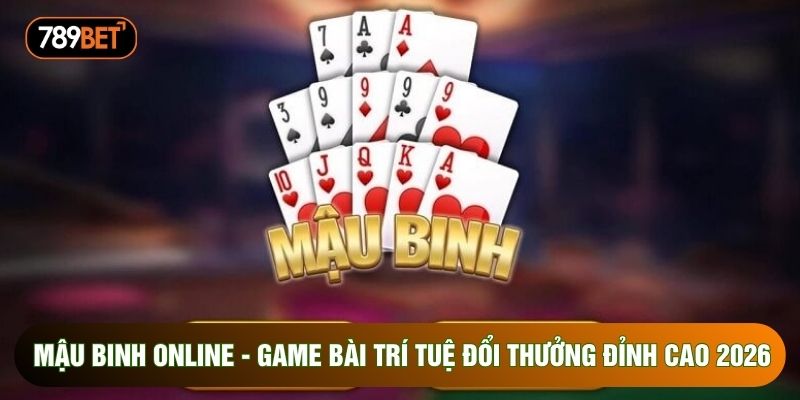 Mậu Binh Online - Game Bài Trí Tuệ Đổi Thưởng Đỉnh Cao 2026