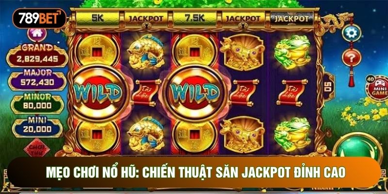 Mẹo Chơi Nổ Hũ: Chiến Thuật Săn Jackpot Đỉnh Cao