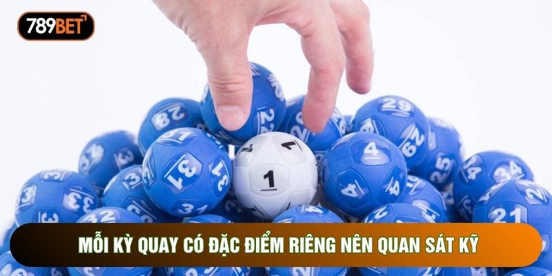 Mỗi kỳ quay có đặc điểm riêng nên quan sát kỹ