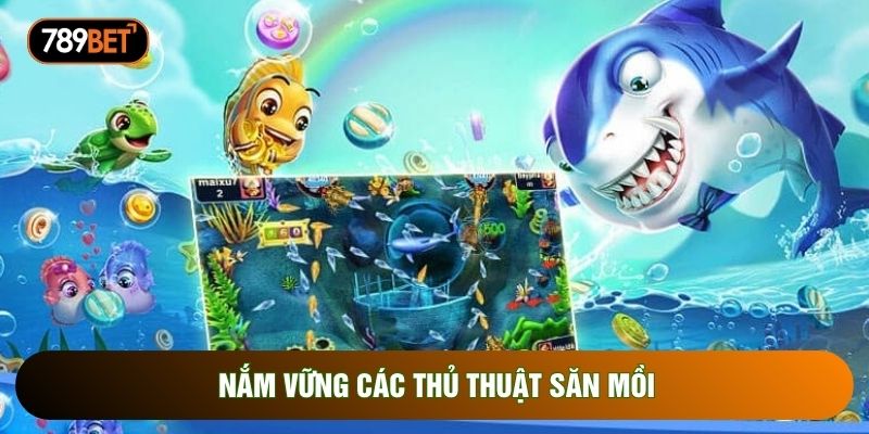 Nắm vững các thủ thuật săn mồi