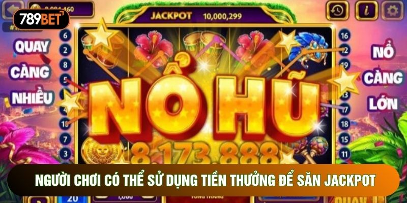 Người chơi có thể sử dụng tiền thưởng để săn Jackpot