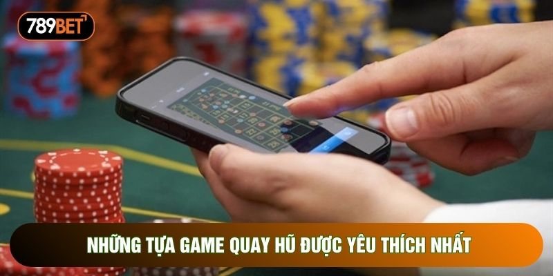 Những tựa game quay hũ được yêu thích nhất