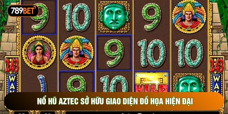 Nổ hũ aztec sở hữu giao diện đồ họa hiện đại