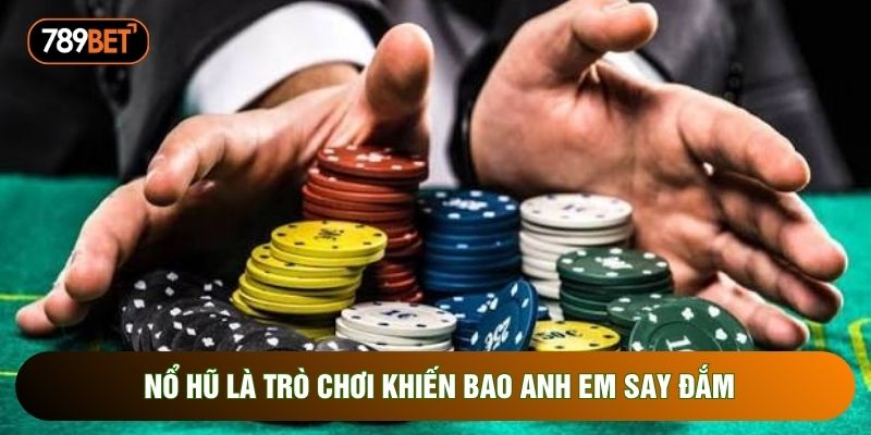 Nổ hũ là trò chơi khiến bao anh em say đắm