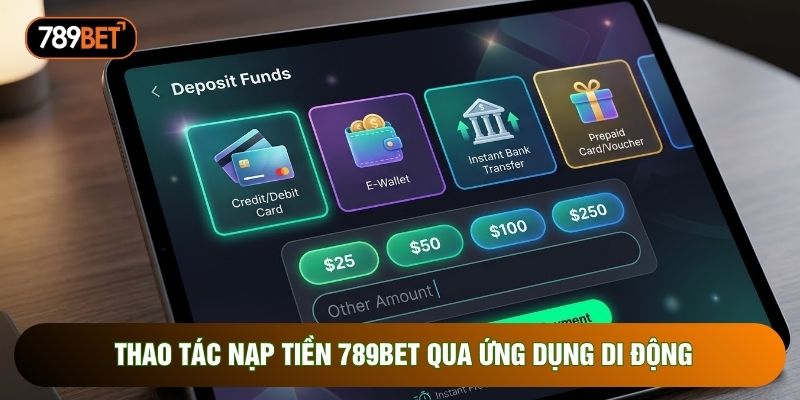 Thao tác nạp tiền 789bet qua ứng dụng di động