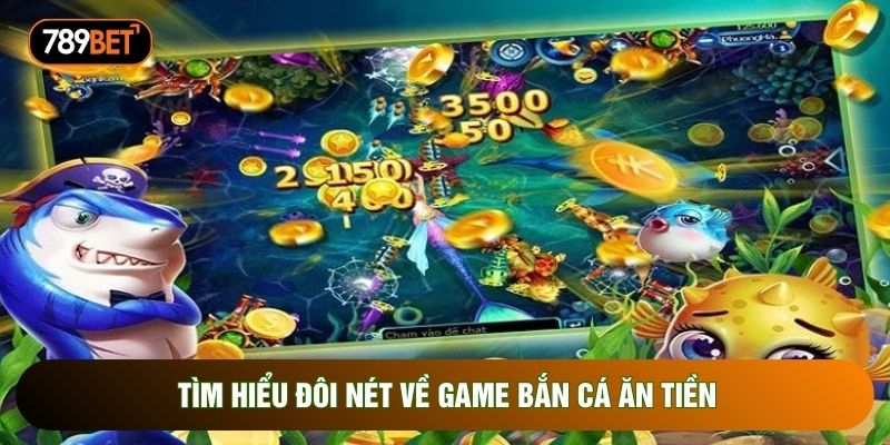 Tìm hiểu đôi nét về game bắn cá ăn tiền