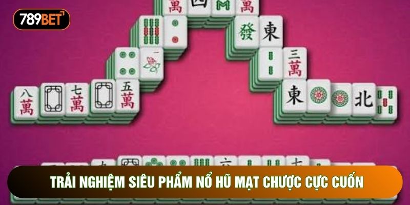 Trải nghiệm siêu phẩm Nổ hũ mạt chược cực cuốn