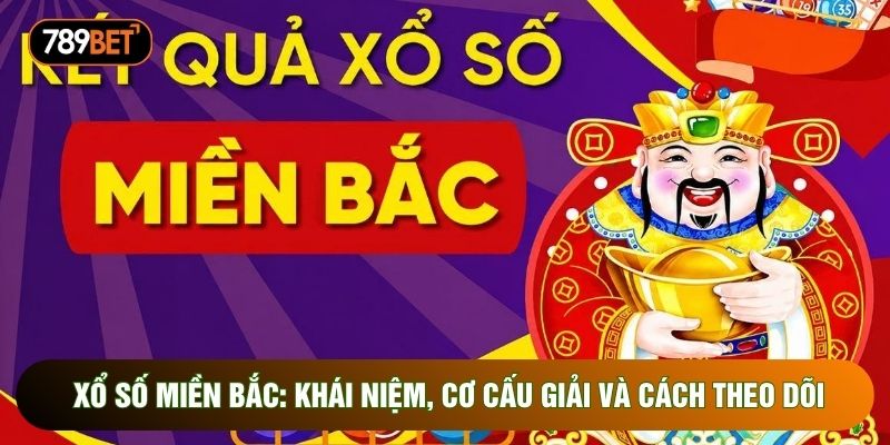 Xổ Số Miền Bắc: Khái Niệm, Cơ Cấu Giải Và Cách Theo Dõi